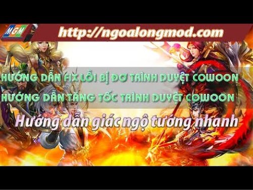 Hướng Dẫn Fix Lỗi Trình Duyệt Cowoon Và Tăng Tốc Giác Ngộ Tướng Nhanh(NgoaLongMod.Com)
